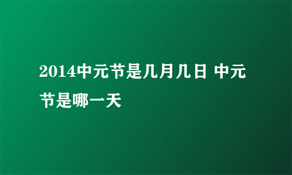 2014中元节是几月几日 中元节是哪一天