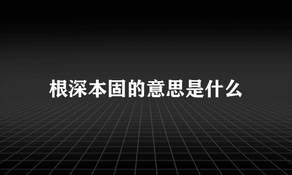 根深本固的意思是什么