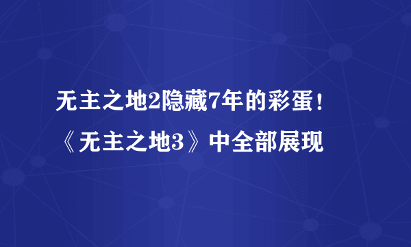 无主之地2隐藏7年的彩蛋！ 《无主之地3》中全部展现