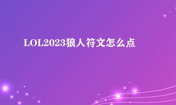 LOL2023狼人符文怎么点