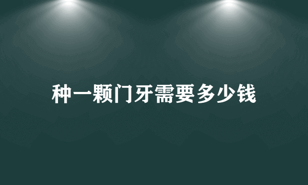 种一颗门牙需要多少钱