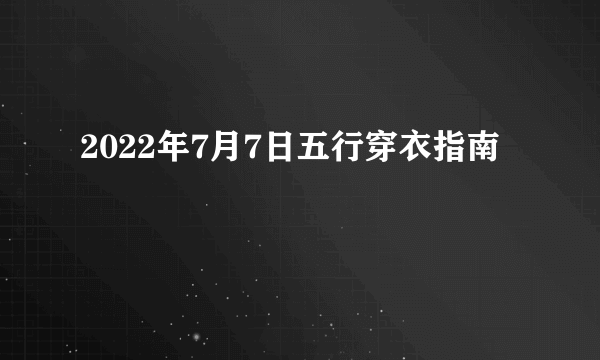 2022年7月7日五行穿衣指南