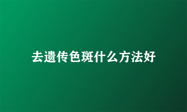 去遗传色斑什么方法好