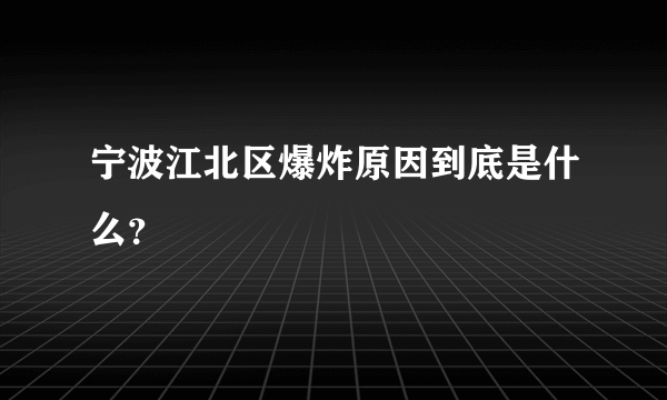 宁波江北区爆炸原因到底是什么？