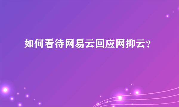 如何看待网易云回应网抑云？