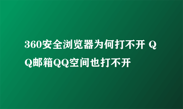 360安全浏览器为何打不开 QQ邮箱QQ空间也打不开