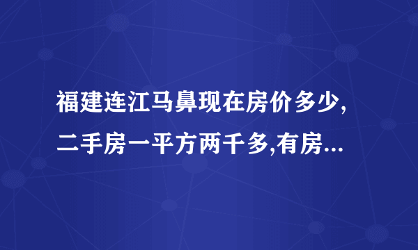 福建连江马鼻现在房价多少,二手房一平方两千多,有房产证,算贵吗?