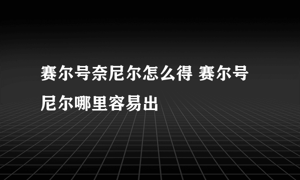 赛尔号奈尼尔怎么得 赛尔号尼尔哪里容易出