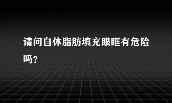 请问自体脂肪填充眼眶有危险吗？