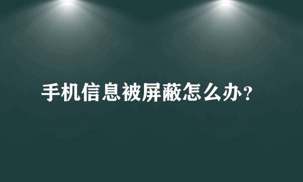 手机信息被屏蔽怎么办？