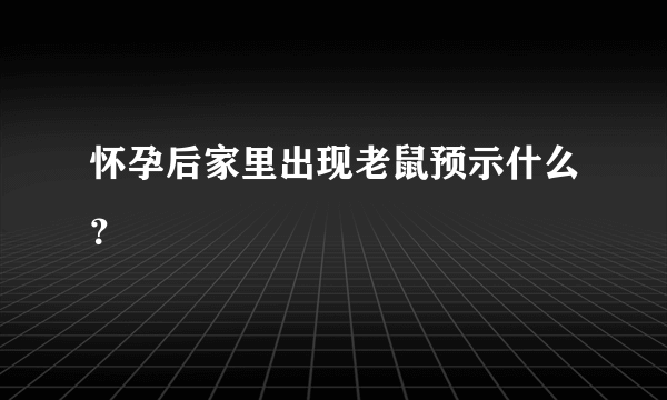 怀孕后家里出现老鼠预示什么？