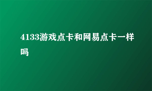 4133游戏点卡和网易点卡一样吗