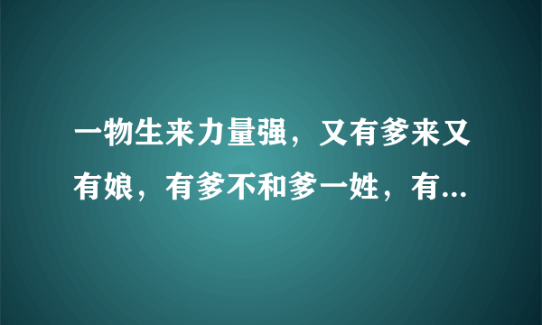 一物生来力量强，又有爹来又有娘，有爹不和爹一姓，有娘不和娘一样(打一动物)