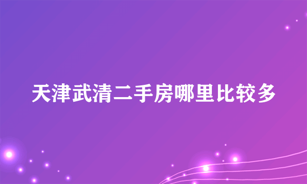 天津武清二手房哪里比较多