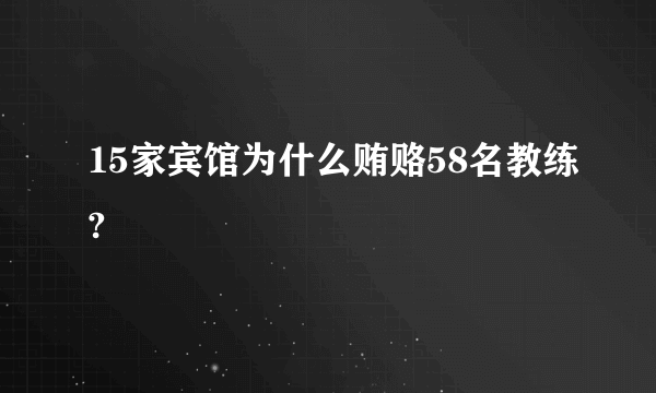 15家宾馆为什么贿赂58名教练?