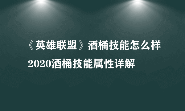 《英雄联盟》酒桶技能怎么样 2020酒桶技能属性详解