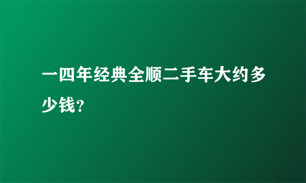 一四年经典全顺二手车大约多少钱？