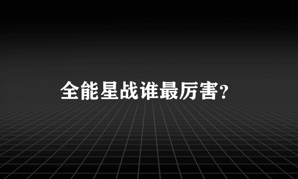 全能星战谁最厉害？