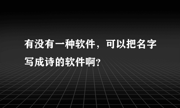 有没有一种软件，可以把名字写成诗的软件啊？