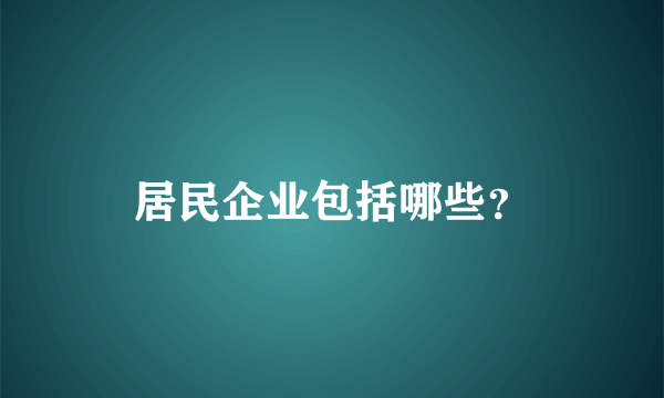 居民企业包括哪些？