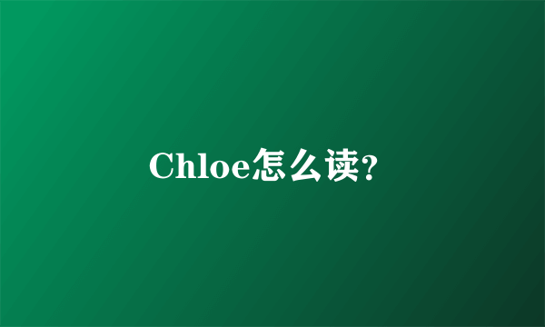 Chloe怎么读？