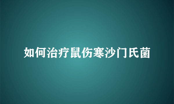 如何治疗鼠伤寒沙门氏菌