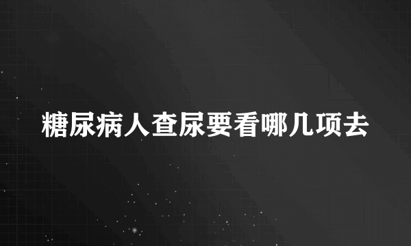 糖尿病人查尿要看哪几项去