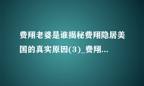 费翔老婆是谁揭秘费翔隐居美国的真实原因(3)_费翔老婆_飞外网