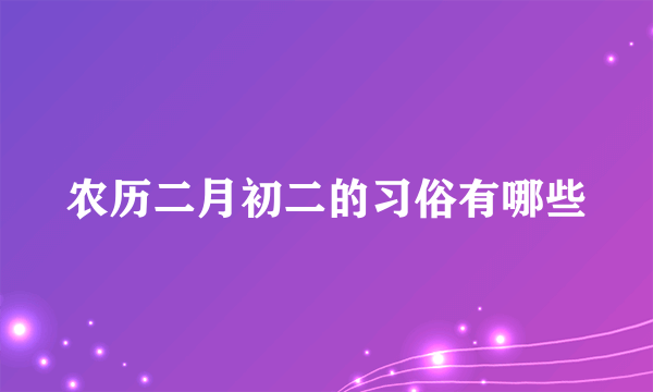 农历二月初二的习俗有哪些