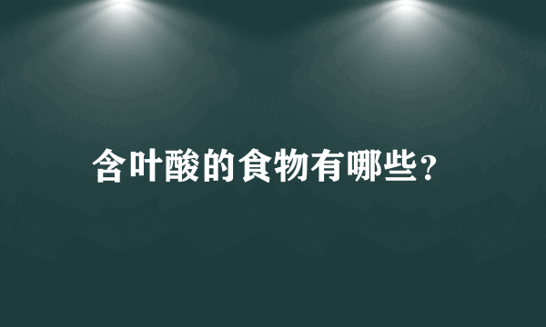 含叶酸的食物有哪些？