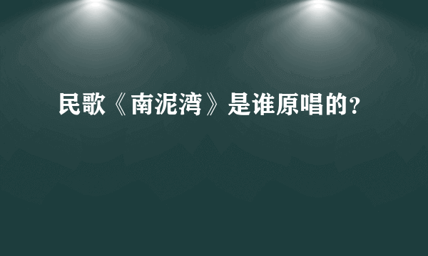 民歌《南泥湾》是谁原唱的？