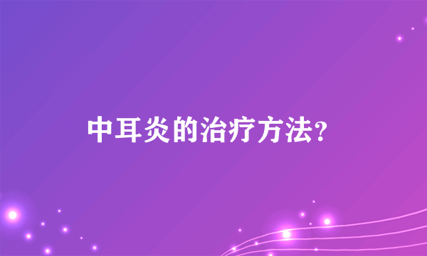 中耳炎的治疗方法？