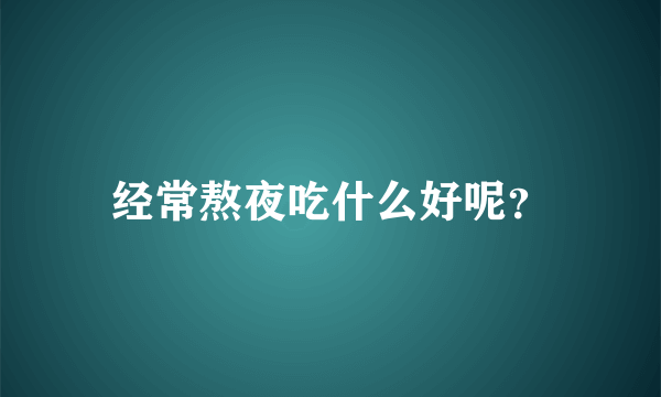 经常熬夜吃什么好呢？