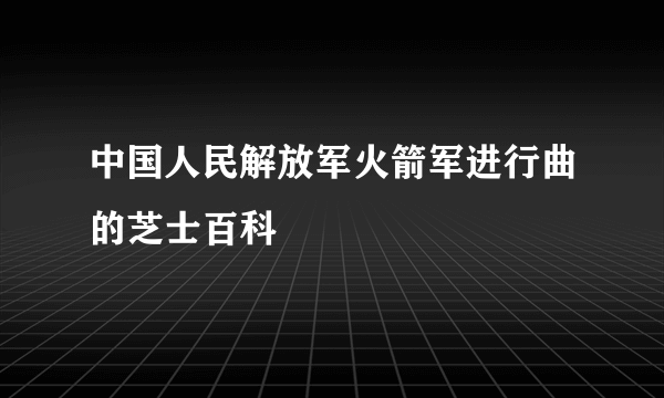 中国人民解放军火箭军进行曲的芝士百科