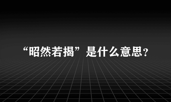 “昭然若揭”是什么意思？