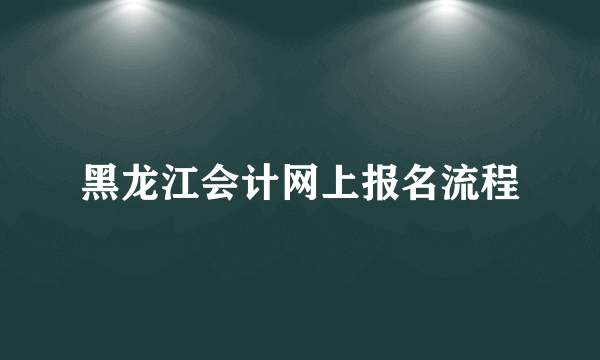 黑龙江会计网上报名流程