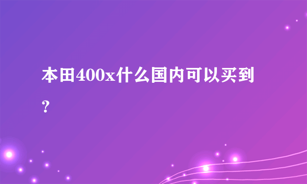 本田400x什么国内可以买到？