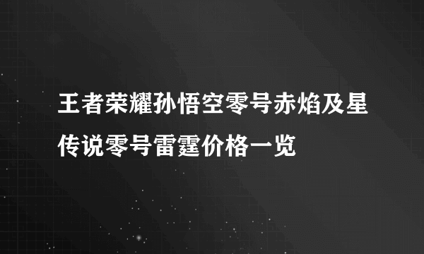 王者荣耀孙悟空零号赤焰及星传说零号雷霆价格一览