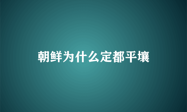 朝鲜为什么定都平壤