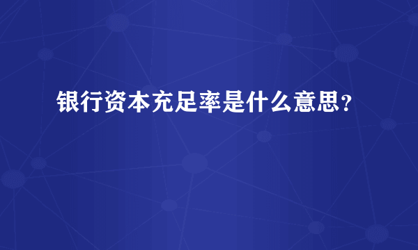 银行资本充足率是什么意思？