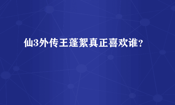 仙3外传王蓬絮真正喜欢谁？