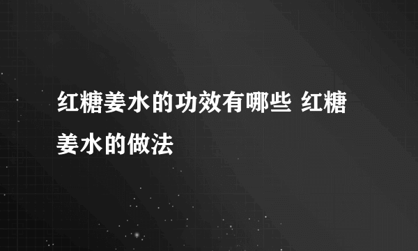 红糖姜水的功效有哪些 红糖姜水的做法