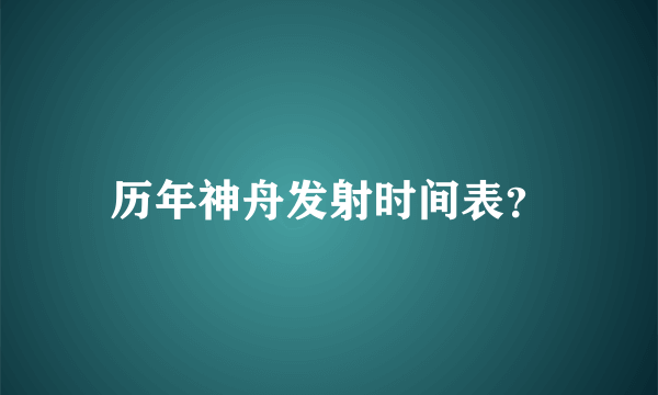 历年神舟发射时间表？