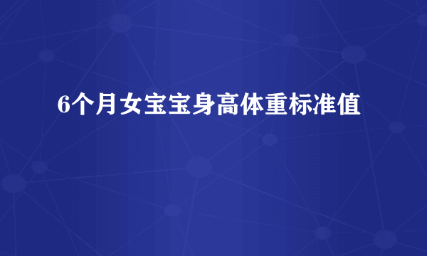 6个月女宝宝身高体重标准值