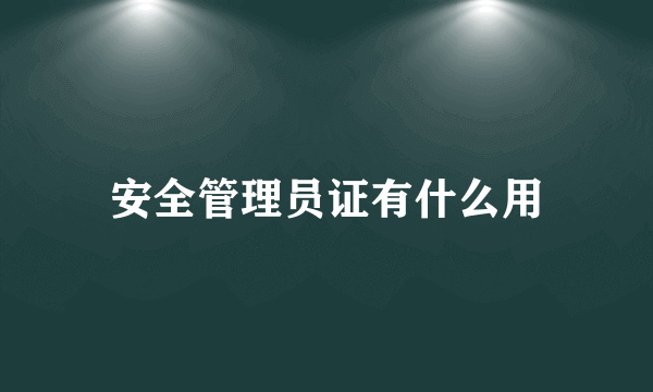 安全管理员证有什么用