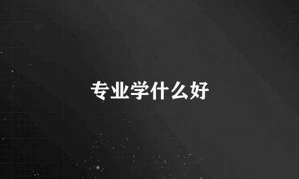 专业学什么好