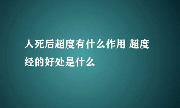 人死后超度有什么作用 超度经的好处是什么