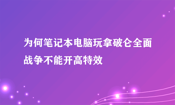 为何笔记本电脑玩拿破仑全面战争不能开高特效