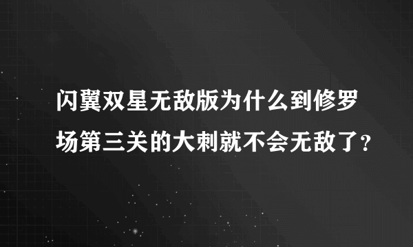 闪翼双星无敌版为什么到修罗场第三关的大刺就不会无敌了？