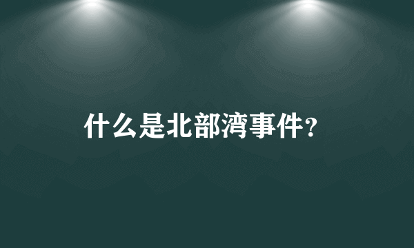 什么是北部湾事件？